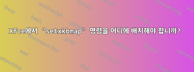 Xfce에서 "setxkbmap" 명령을 어디에 배치해야 합니까?