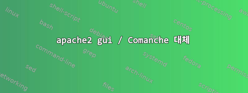 apache2 gui / Comanche 대체