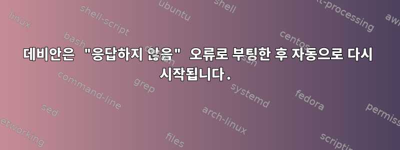 데비안은 "응답하지 않음" 오류로 부팅한 후 자동으로 다시 시작됩니다.