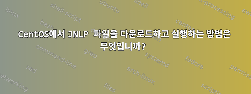 CentOS에서 JNLP 파일을 다운로드하고 실행하는 방법은 무엇입니까?