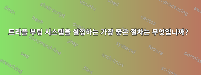 트리플 부팅 시스템을 설정하는 가장 좋은 절차는 무엇입니까?