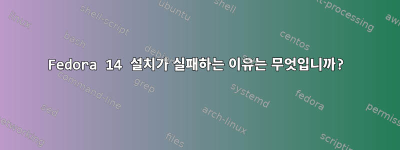 Fedora 14 설치가 실패하는 이유는 무엇입니까?