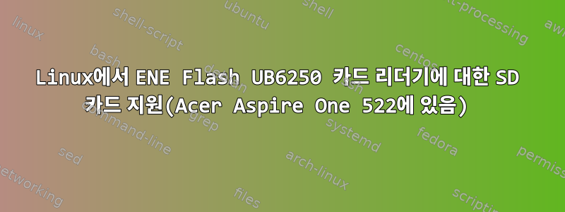 Linux에서 ENE Flash UB6250 카드 리더기에 대한 SD 카드 지원(Acer Aspire One 522에 있음)