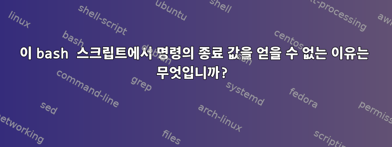 이 bash 스크립트에서 명령의 종료 값을 얻을 수 없는 이유는 무엇입니까?