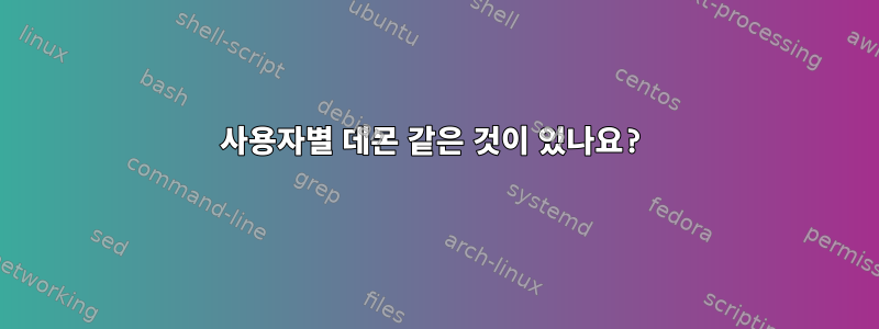 사용자별 데몬 같은 것이 있나요?