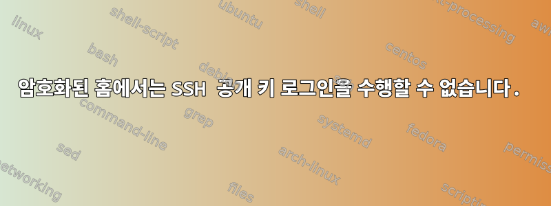 암호화된 홈에서는 SSH 공개 키 로그인을 수행할 수 없습니다.