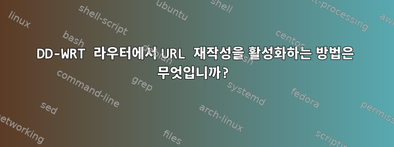 DD-WRT 라우터에서 URL 재작성을 활성화하는 방법은 무엇입니까?