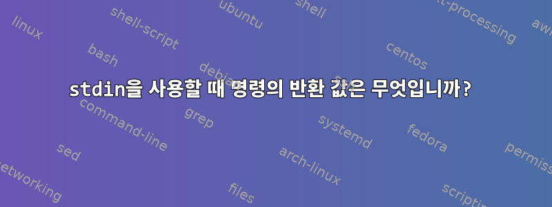 stdin을 사용할 때 명령의 반환 값은 무엇입니까?