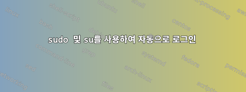 sudo 및 su를 사용하여 자동으로 로그인