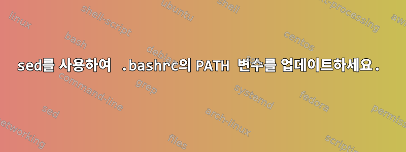 sed를 사용하여 .bashrc의 PATH 변수를 업데이트하세요.