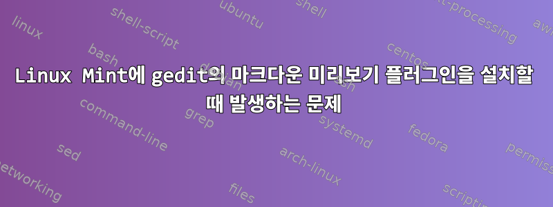 Linux Mint에 gedit의 마크다운 미리보기 플러그인을 설치할 때 발생하는 문제