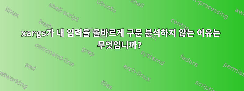 xargs가 내 입력을 올바르게 구문 분석하지 않는 이유는 무엇입니까?