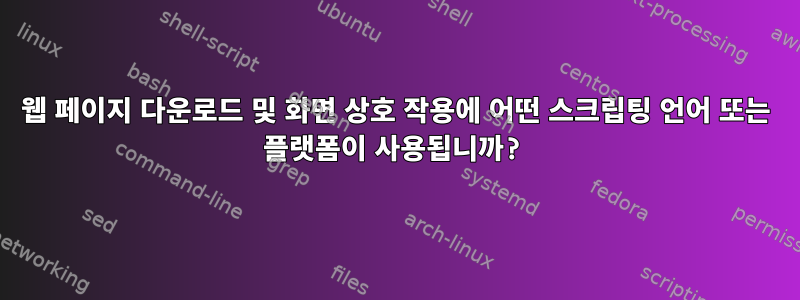 웹 페이지 다운로드 및 화면 상호 작용에 어떤 스크립팅 언어 또는 플랫폼이 사용됩니까?