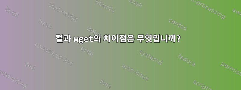 컬과 wget의 차이점은 무엇입니까?