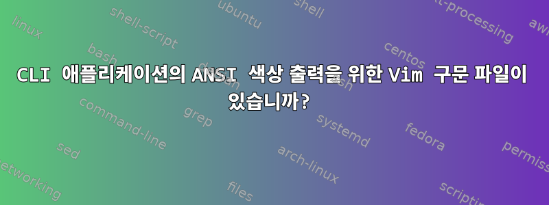 CLI 애플리케이션의 ANSI 색상 출력을 위한 Vim 구문 파일이 있습니까?