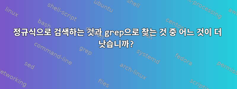 정규식으로 검색하는 것과 grep으로 찾는 것 중 어느 것이 더 낫습니까?