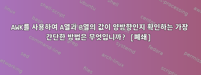 AWK를 사용하여 A열과 B열의 값이 양방향인지 확인하는 가장 간단한 방법은 무엇입니까? [폐쇄]