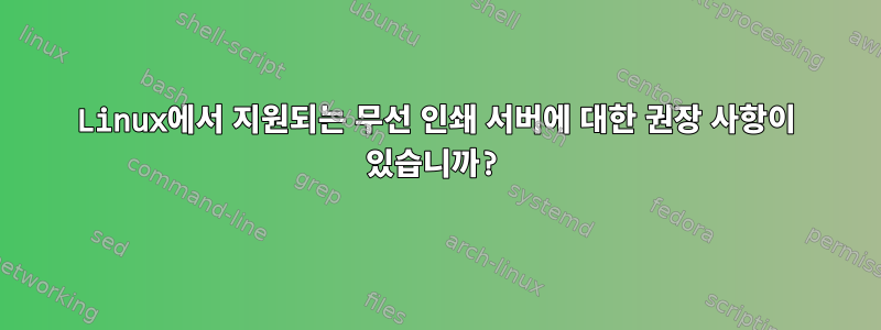 Linux에서 지원되는 무선 인쇄 서버에 대한 권장 사항이 있습니까?