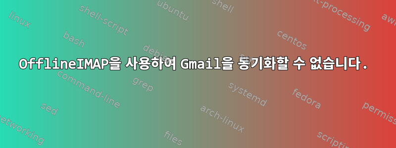 OfflineIMAP을 사용하여 Gmail을 동기화할 수 없습니다.