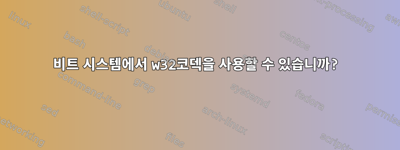 64비트 시스템에서 w32코덱을 사용할 수 있습니까?