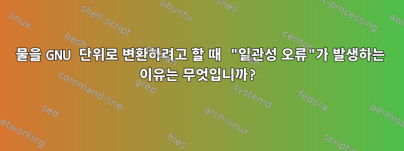 물을 GNU 단위로 변환하려고 할 때 "일관성 오류"가 발생하는 이유는 무엇입니까?