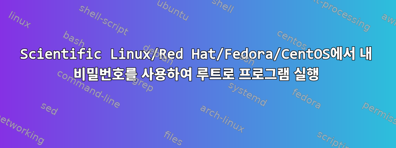 Scientific Linux/Red Hat/Fedora/CentOS에서 내 비밀번호를 사용하여 루트로 프로그램 실행