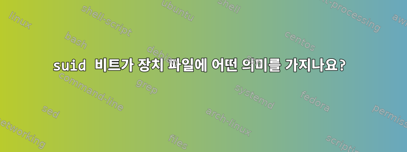 suid 비트가 장치 파일에 어떤 의미를 가지나요?