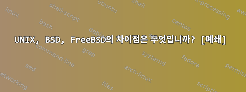 UNIX, BSD, FreeBSD의 차이점은 무엇입니까? [폐쇄]