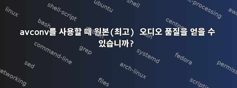 avconv를 사용할 때 원본(최고) 오디오 품질을 얻을 수 있습니까?