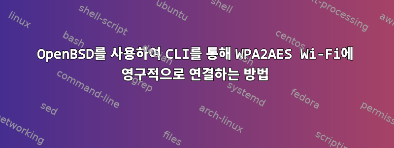 OpenBSD를 사용하여 CLI를 통해 WPA2AES Wi-Fi에 영구적으로 연결하는 방법