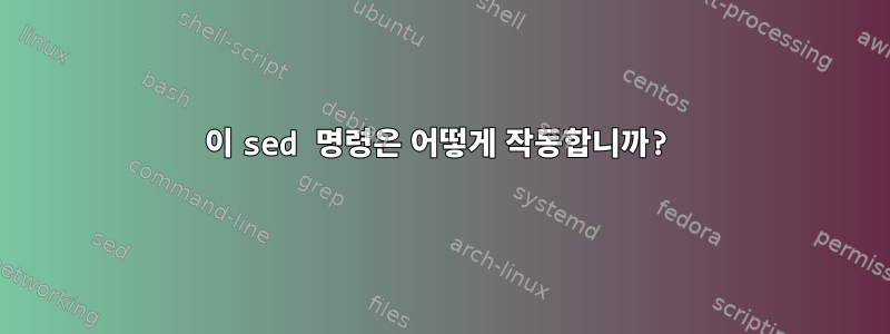 이 sed 명령은 어떻게 작동합니까?