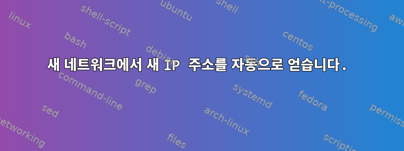 새 네트워크에서 새 IP 주소를 자동으로 얻습니다.