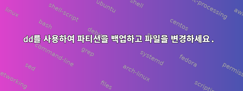 dd를 사용하여 파티션을 백업하고 파일을 변경하세요.