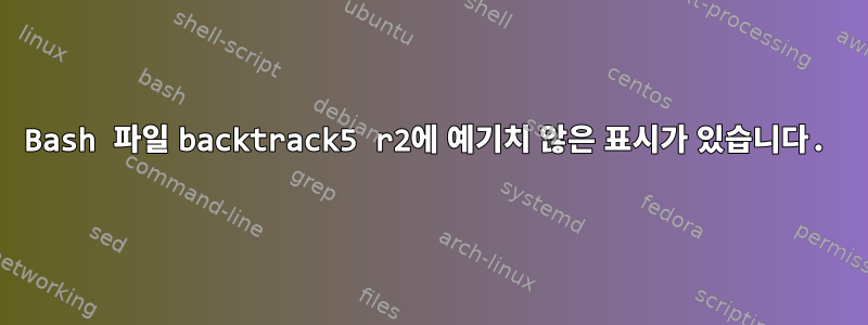 Bash 파일 backtrack5 r2에 예기치 않은 표시가 있습니다.