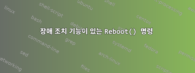 장애 조치 기능이 있는 Reboot() 명령