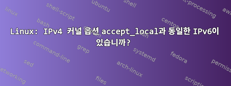 Linux: IPv4 커널 옵션 accept_local과 동일한 IPv6이 있습니까?