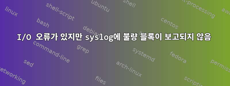 I/O 오류가 있지만 syslog에 불량 블록이 보고되지 않음