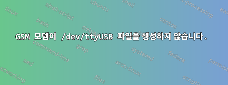 GSM 모뎀이 /dev/ttyUSB 파일을 생성하지 않습니다.