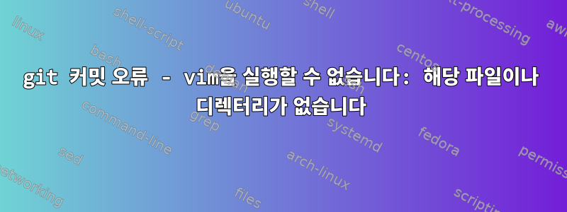 git 커밋 오류 - vim을 실행할 수 없습니다: 해당 파일이나 디렉터리가 없습니다