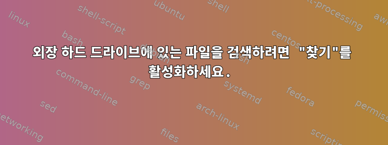 외장 하드 드라이브에 있는 파일을 검색하려면 "찾기"를 활성화하세요.