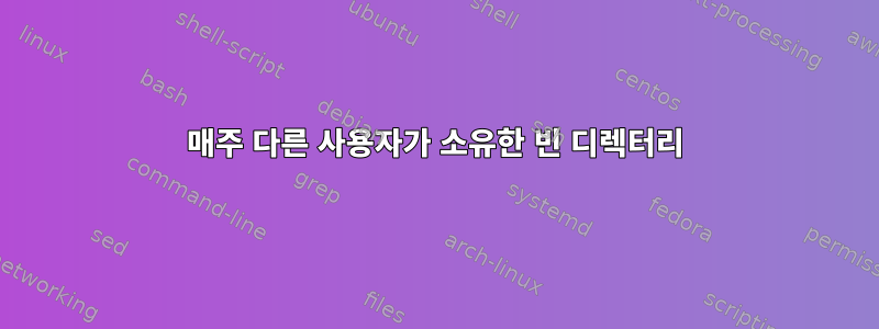 매주 다른 사용자가 소유한 빈 디렉터리