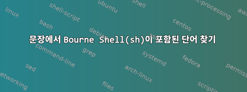 문장에서 Bourne Shell(sh)이 포함된 단어 찾기