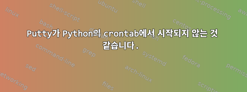 Putty가 Python의 crontab에서 시작되지 않는 것 같습니다.