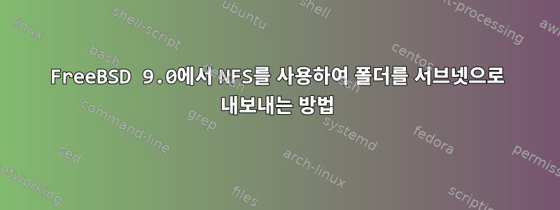 FreeBSD 9.0에서 NFS를 사용하여 폴더를 서브넷으로 내보내는 방법