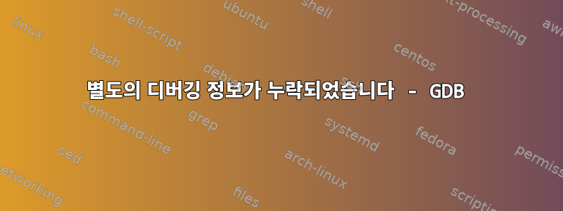 별도의 디버깅 정보가 누락되었습니다 - GDB