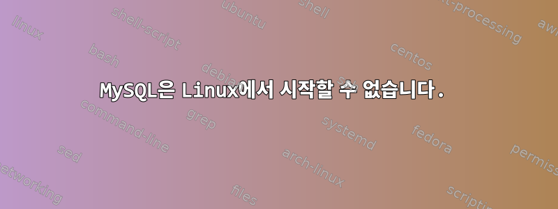 MySQL은 Linux에서 시작할 수 없습니다.