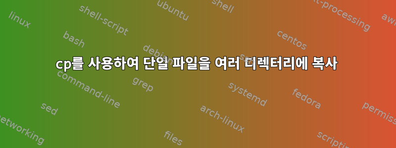 cp를 사용하여 단일 파일을 여러 디렉터리에 복사