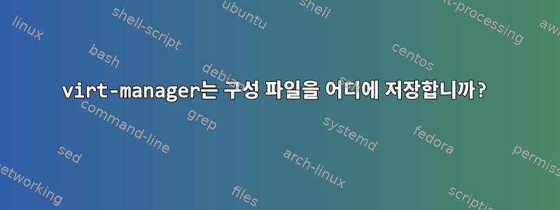 virt-manager는 구성 파일을 어디에 저장합니까?