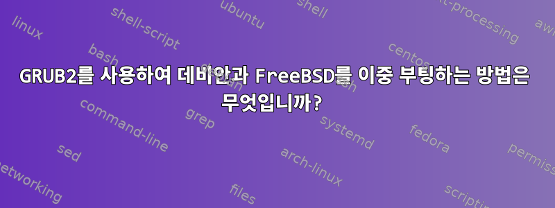 GRUB2를 사용하여 데비안과 FreeBSD를 이중 부팅하는 방법은 무엇입니까?