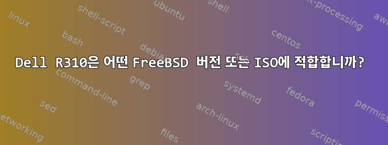 Dell R310은 어떤 FreeBSD 버전 또는 ISO에 적합합니까?